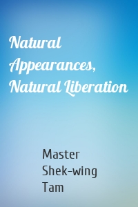 Natural Appearances, Natural Liberation