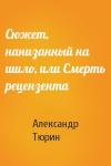 Александр Тюрин - Сюжет, нанизанный на шило, или Смерть рецензента