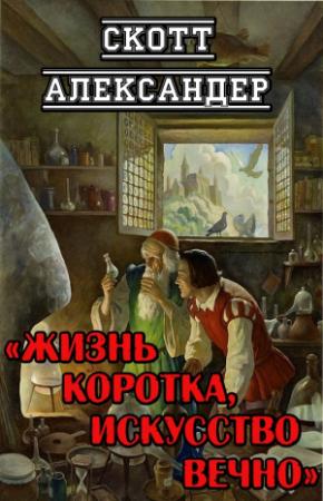 Обложка книги «Жизнь коротка, искусство вечно» — Скотт Александер