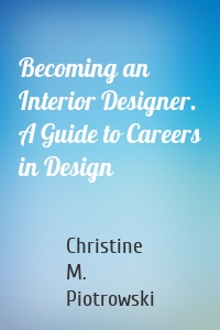 Becoming an Interior Designer. A Guide to Careers in Design