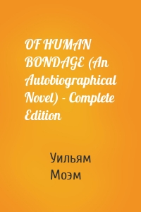 OF HUMAN BONDAGE (An Autobiographical Novel) - Complete Edition