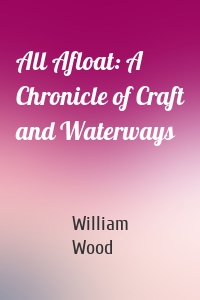 All Afloat: A Chronicle of Craft and Waterways