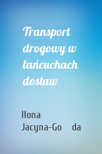 Transport drogowy w łańcuchach dostaw