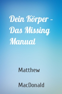 Dein Körper – Das Missing Manual