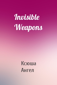 Invisible Weapons