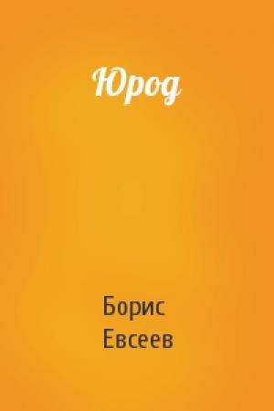 Обложка книги «Юрод» — Борис Тимофеевич Евсеев