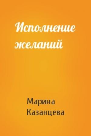 Обложка книги «Исполнение желаний» — Марина Казанцева