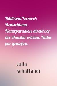 Bildband Fernweh Deutschland. Naturparadiese direkt vor der Haustür erleben. Natur pur genießen.