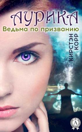 Обложка книги «Аурика. Ведьма по призванию» — Кристина Антановна Римшайте