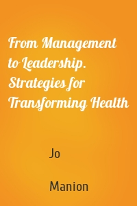 From Management to Leadership. Strategies for Transforming Health