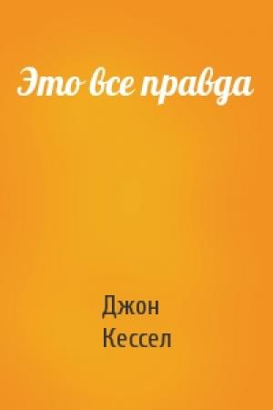 Обложка книги «Это все правда» — Джон Кессел