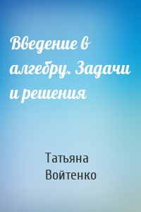 Введение в алгебру. Задачи и решения