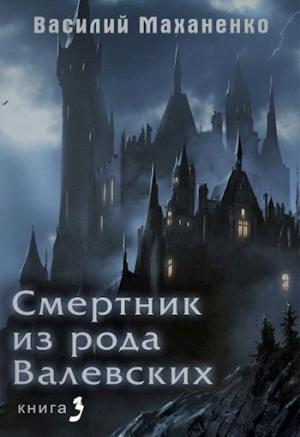 Обложка книги «Смертник из рода Валевских. Книга 3» — Василий Маханенко