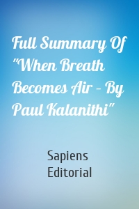 Full Summary Of "When Breath Becomes Air – By Paul Kalanithi"