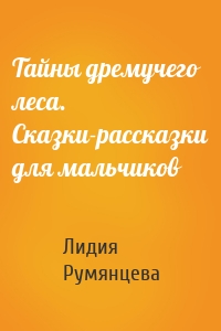 Тайны дремучего леса. Сказки-рассказки для мальчиков