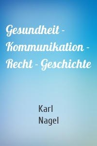 Gesundheit - Kommunikation - Recht - Geschichte