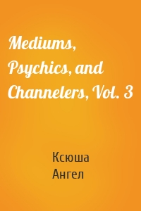 Mediums, Psychics, and Channelers, Vol. 3