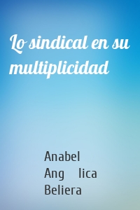 Lo sindical en su multiplicidad