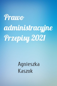 Prawo administracyjne Przepisy 2021