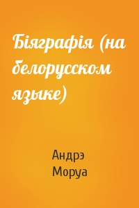 Андрэ Моруа - Бiяграфiя (на белорусском языке)