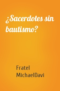 ¿Sacerdotes sin bautismo?