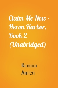 Claim Me Now - Heron Harbor, Book 2 (Unabridged)