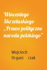 Wincentego Skrzetuskiego „Prawo polityczne narodu polskiego”