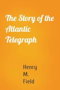 The Story of the Atlantic Telegraph