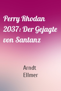 Perry Rhodan 2037: Der Gejagte von Santanz