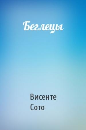 Обложка книги «Беглецы» — Висенте Сото
