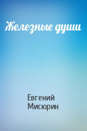 Обложка книги «Железные души» — Евгений Мисюрин