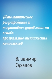 Автоматическое регулирование и оперативное управление на основе программно-технических комплексов