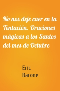 No nos deje caer en la Tentación. Oraciones mágicas a los Santos del mes de Octubre