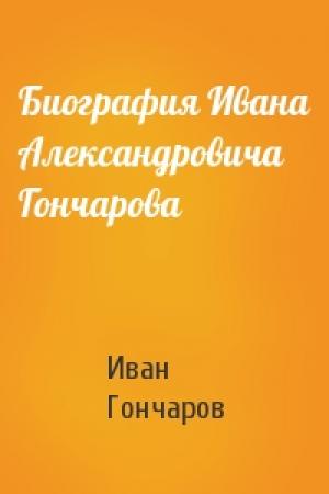 Обложка книги «Биография Ивана Александровича Гончарова» — Иван Александрович Гончаров