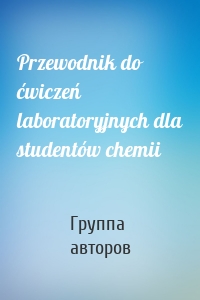 Przewodnik do ćwiczeń laboratoryjnych dla studentów chemii