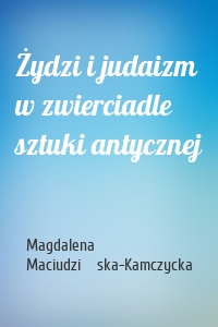 Żydzi i judaizm w zwierciadle sztuki antycznej