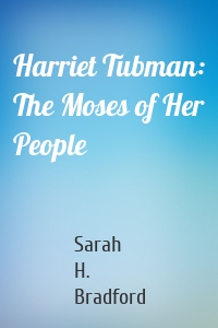 Harriet Tubman: The Moses of Her People