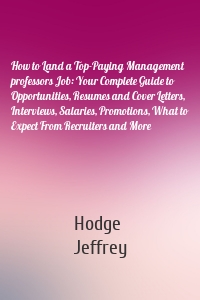 How to Land a Top-Paying Management professors Job: Your Complete Guide to Opportunities, Resumes and Cover Letters, Interviews, Salaries, Promotions, What to Expect From Recruiters and More