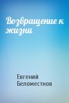 Евгений Беломестнов - Возвращение к жизни