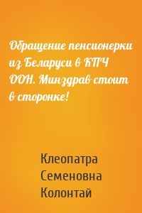 Обращение пенсионерки из Беларуси в КПЧ ООН. Минздрав стоит в сторонке!