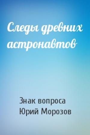 Обложка книги «Следы древних астронавтов» — Знак вопроса, Юрий Морозов