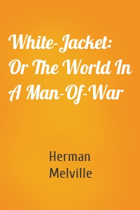 White-Jacket: Or The World In A Man-Of-War
