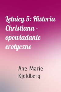 Letnicy 5: Historia Christiana - opowiadanie erotyczne