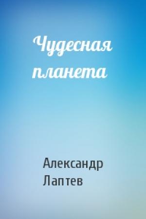 Обложка книги «Чудесная планета» — Александр Лаптев