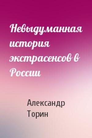 Обложка книги «Невыдуманная история экстрасенсов в России» — Александр Торин