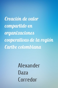 Creación de valor compartido en organizaciones cooperativas de la región Caribe colombiana