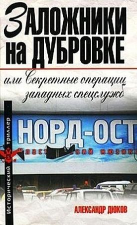 Обложка книги «Заложники на Дубровке, или Секретные операции западных спецслужб» — Александр Дюков