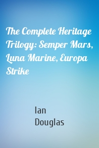 The Complete Heritage Trilogy: Semper Mars, Luna Marine, Europa Strike