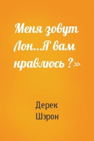 Обложка книги «Меня зовут Лон…Я вам нравлюсь ?»» — Дерек Шэрон