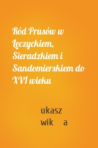 Ród Prusów w Łęczyckiem, Sieradzkiem i Sandomierskiem do XVI wieku